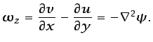$\displaystyle \omega_z=\frac{\partial v}{\partial x} - \frac{\partial u}{\partial y}= -\nabla^2\psi.$