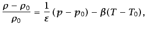 $\displaystyle \frac{\rho-\rho_{0}}{\rho_{0}}=\frac{1}{\varepsilon} (p-p_{0})-\beta(T-T_{0}),$