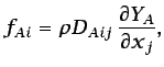 $\displaystyle f_{Ai}=\rho D_{Aij} \frac{\partial Y_{A}}{\partial x_{j}},$