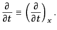 $\displaystyle \frac{\partial}{\partial t}\equiv \left( \frac{\partial}{\partial t}\right)_{x}.$