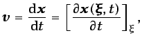$\displaystyle \vec{v}=\frac{\mbox{d}\vec{x}}{\mbox{d}t}=\left[\frac{\partial \vec{x}(\vec{\xi},t)}{\partial t}\right]_{\xi},$