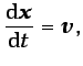 $\displaystyle \frac{\mbox{d}\vec{x}}{\mbox{d}t}=\vec{v},$