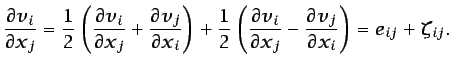 $\displaystyle \frac{\partial v_i}{\partial x_j}=\frac{1}{2}\left(\frac{\partial...
...{\partial x_j} - \frac{\partial v_j}{\partial x_i}\right)= e_{ij} + \zeta_{ij}.$