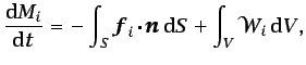 $\displaystyle \frac{\mbox{d}{M}_{i}}{\mbox{d}t}=-\int_S \vec{f}_{i}\cdot\vec{n} \mbox{d}S+ \int_{V} \mathcal{W}_{i} \mbox{d}V,$