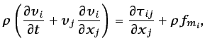 $\displaystyle \rho\left(\frac{\partial v_i}{\partial t} + v_j \frac{\partial v...
...\partial x_j}\right) = \frac{\partial \tau_{ij}}{\partial x_j} +\rho f_{m_{i}},$