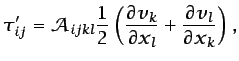 $\displaystyle \tau'_{ij}=\mathcal{A}_{ijkl}\frac{1}{2}\left(\frac{\partial v_k}{\partial x_l} + \frac{\partial v_l}{\partial x_k}\right),$