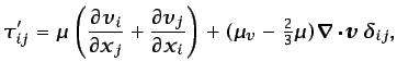 $\displaystyle \tau'_{ij}=\mu\left(\frac{\partial v_i}{\partial x_j} + \frac{\pa...
...t) + (\mu_v - {\textstyle\frac{2}{3}}\mu)\vec{\nabla}\cdot\vec{v} \delta_{ij},$