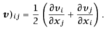 $\displaystyle  \vec{v})_{ij}= \frac{1}{2}\left(\frac{\partial v_i}{\partial x_j} + \frac{\partial v_j}{\partial x_i} \right).$
