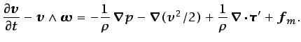$\displaystyle \frac{\partial\vec{v}}{\partial t} - \vec{v}\wedge\vec{\omega}=-\...
...\vec{\nabla}(v^2/2) + \frac{1}{\rho} \vec{\nabla}\cdot\vec{\tau}' + \vec{f}_m.$