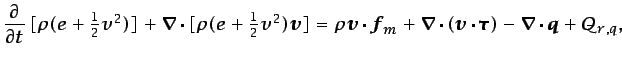 $\displaystyle \frac{\partial }{\partial t} [\rho(e + {\textstyle\frac{1}{2}}v^...
...\nabla}\cdot (\vec{v}\cdot\vec{\tau}) -\vec{\nabla}\cdot\vec{q}+ \dot{Q}_{r,q},$