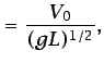 $\displaystyle =\frac{V_0}{(gL)^{1/2}},$