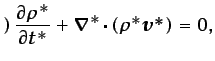 $\displaystyle ) \frac{\partial \rho^*}{\partial t^*} + \vec{\nabla}^*\cdot (\rho^*\vec{v^*})=0,$
