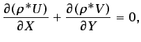 $\displaystyle \frac{\partial(\rho^{*}U)}{\partial X}+\frac{\partial(\rho^{*} V)}{\partial Y}=0,$