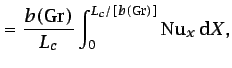 $\displaystyle =\frac{b(\mbox{Gr})}{L_{c}}\int^{L_{c}/[b
(\mbox{\scriptsize Gr})]}_{0}{\mbox{Nu}_{x}  \mbox{d}X},
$