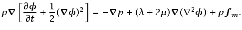 $\displaystyle \rho\vec{\nabla}\left[\frac{\partial \phi}{\partial t} + \frac{1}...
...t] =-\vec{\nabla}p + (\lambda + 2\mu)\vec{\nabla}(\nabla^2\phi)+ \rho\vec{f}_m.$