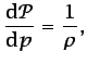 $\displaystyle \frac{\mbox{d}\mathcal{P}}{\mbox{d}p} = \frac{1}{\rho},$