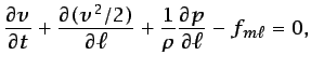$\displaystyle \frac{\partial v}{\partial t} + \frac{\partial(v^2/2)}{\partial \ell} + \frac{1}{\rho}\frac{\partial p}{\partial\ell} - f_{m\ell} = 0,$