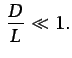 $\displaystyle  \frac{D}{L} \ll 1.$