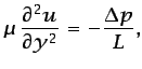 $\displaystyle \mu \frac{\partial^2 u}{\partial y^2}=-\frac{\Delta p}{L},$