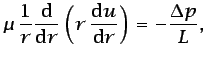 $\displaystyle \mu \frac{1}{r}\frac{\mbox{d}}{\mbox{d}r} \left(r \frac{\mbox{d}u}{\mbox{d}r}\right)=-\frac{\Delta p}{L},$