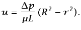 $\displaystyle u=\frac{\Delta p}{\mu L} (R^2-r^2).$