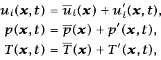 \begin{displaymath}\begin{split}u_i(\vec{x},t) & =\overline{u}_i(\vec{x}) + u'_i...
...vec{x},t) & =\overline{T}(\vec{x}) + T'(\vec{x},t), \end{split}\end{displaymath}