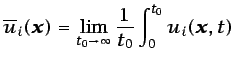 $\displaystyle \overline{u}_i(\vec{x})=\lim_{t_0\rightarrow\infty} \frac{1}{t_0}\int_0^{t_0}u_i(\vec{x},t) $