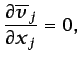 $\displaystyle \frac{\partial \overline{v}_j}{\partial x_j}=0,$