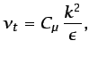 $\displaystyle \nu _{t}=C_{\mu } \frac{k^{2}}{\epsilon},$