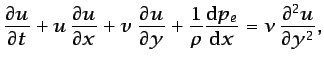 $\displaystyle \frac{\partial u}{\partial t} + u \frac{\partial u}{\partial x} ...
...{\rho}\frac{\mbox{d} p_e}{\mbox{d} x} = \nu \frac{\partial^2 u}{\partial y^2},$