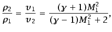 $\displaystyle \frac{\rho_{2}}{\rho_{1}}=\frac{v_{1}}{v_{2}}= \frac{(\gamma+1)M_{1}^{2}}{(\gamma-1)M_{1}^{2}+2},$