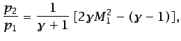 $\displaystyle \frac{p_{2}}{p_{1}}=\frac{1}{\gamma+1} [2\gamma M_{1}^{2}-(\gamma-1)],$