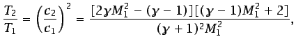 $\displaystyle \frac{T_{2}}{T_{1}}=\left(\frac{c_{2}}{c_{1}}\right)^{2}=\frac{[2\gamma M_{1}^{2}-(\gamma-1)][(\gamma-1)M_{1}^{2}+2]}{(\gamma+1)^{2}M_{1}^{2}},$
