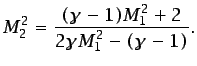 $\displaystyle M_{2}^{2}=\frac{(\gamma-1)M_{1}^{2}+2}{2\gamma M_{1}^{2}-(\gamma-1)}.$