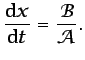 $\displaystyle \frac{\mbox{d}x}{\mbox{d}t}=\frac{\mathcal{B}}{\mathcal{A}}.$