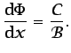 $\displaystyle \frac{\mbox{d}\Phi}{\mbox{d}x}=\frac{\mathcal{C}}{\mathcal{B}}.$