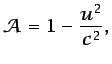 $\displaystyle \mathcal{A}=1 -\frac{u^2}{c^2},$