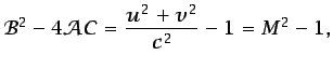 $\displaystyle \mathcal{B}^2 - 4\mathcal{A}\mathcal{C} = \frac{u^2 + v^2}{c^2}-1=M^2-1,$