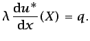 $\displaystyle \lambda \frac{\mbox{d}u^{*}}{\mbox{d}x}(X)={q}.$