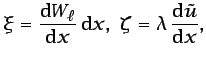 $\displaystyle \xi=\frac{\mbox{d}W_{\ell}}{\mbox{d}x} \mbox{d}x,\;
\zeta=\lambda \frac{\mbox{d}\tilde{u}}{\mbox{d}x}, $