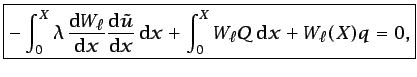 $\displaystyle \boxed{-\int_{0}^{X}\lambda \frac{\mbox{d}W_{\ell}}{\mbox{d}x}\f...
...box{d}x}  \mbox{d}x + \int_{0}^{X}W_{\ell}{Q}  \mbox{d}x + W_{\ell}(X){q}=0,}$