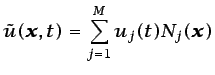 $\displaystyle \tilde{u}(\vec{x},t) = \sum_{j=1}^{M} u_{j}(t)N_{j}(\vec{x})$