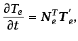 $\displaystyle \frac{\partial T_{e}}{\partial t}=\vec{N}_{e}^{T}\vec{T}_{e}^{'},$
