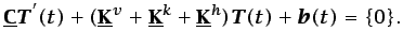 $\displaystyle \mathbf{\underline{C}}\vec{T}^{'}(t)+(\mathbf{\underline{K}}^{v} ...
...{\underline{K}}^{k} + \mathbf{\underline{K}}^{h})\vec{T}(t) + \vec{b}(t)=\{0\}.$